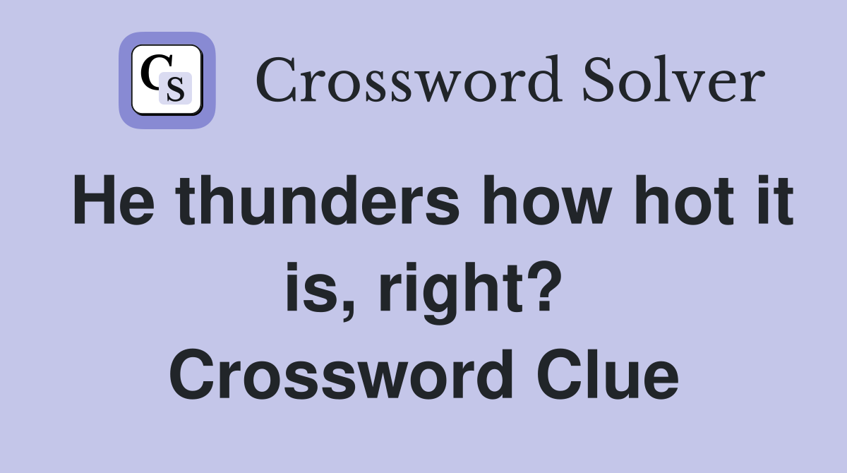 He thunders how hot it is, right? Crossword Clue