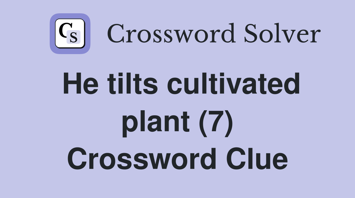 He tilts cultivated plant (7) Crossword Clue