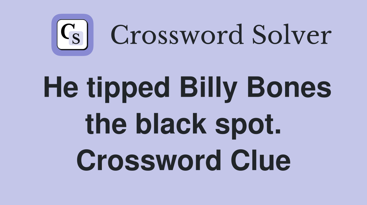 He tipped Billy Bones the black spot. Crossword Clue