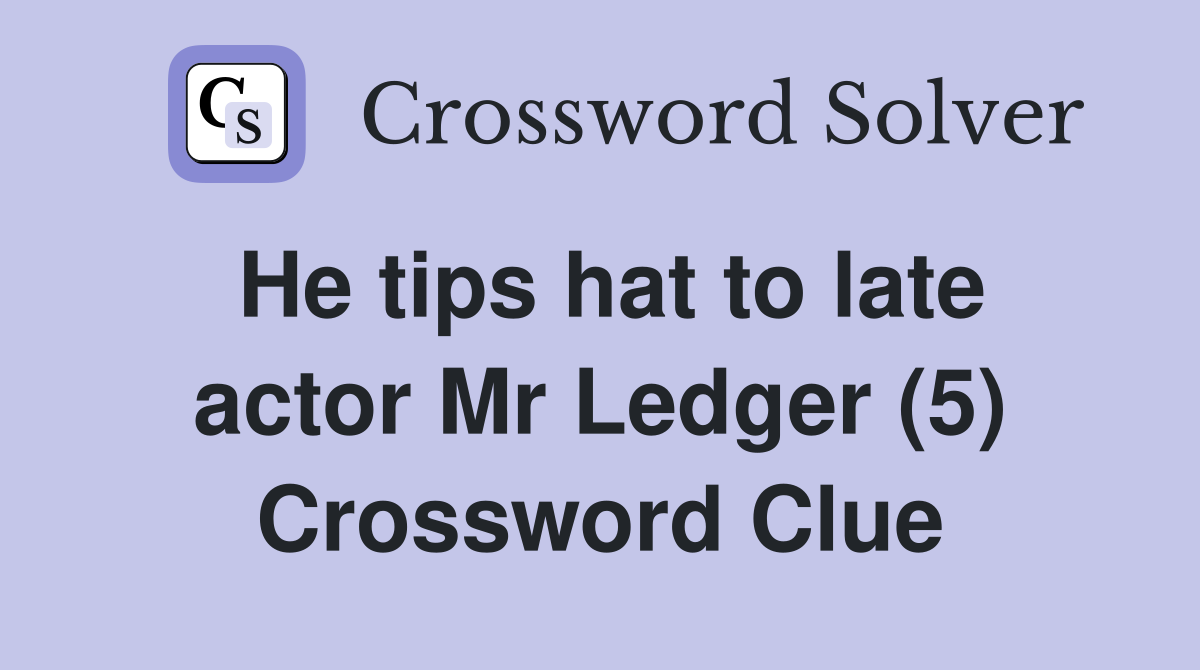 He tips hat to late actor Mr Ledger (5) Crossword Clue