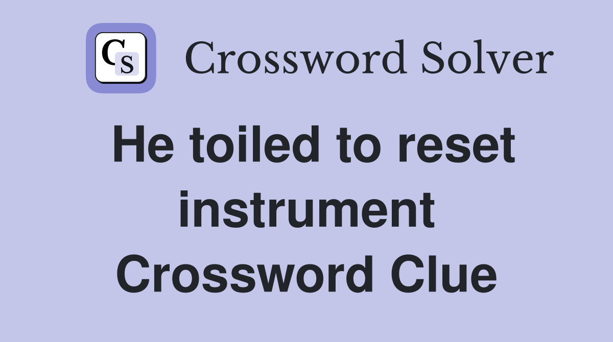 He toiled to reset instrument Crossword Clue