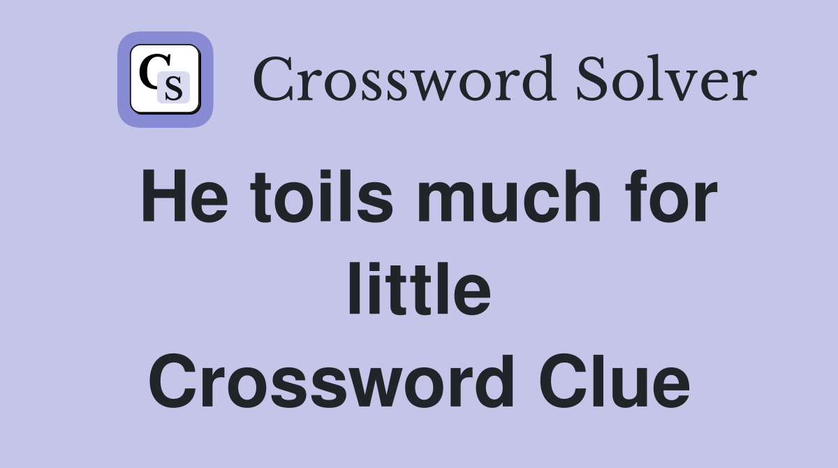 He toils much for little Crossword Clue