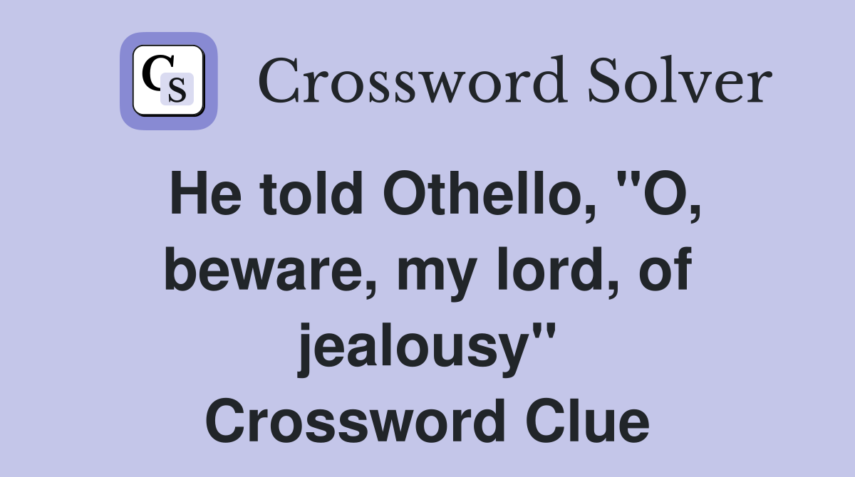 He told Othello, "O, beware, my lord, of jealousy" Crossword Clue