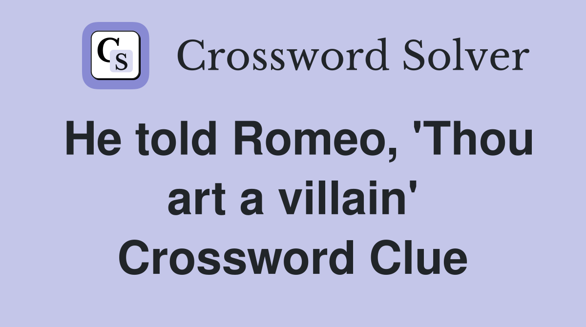 He told Romeo, 'Thou art a villain' Crossword Clue