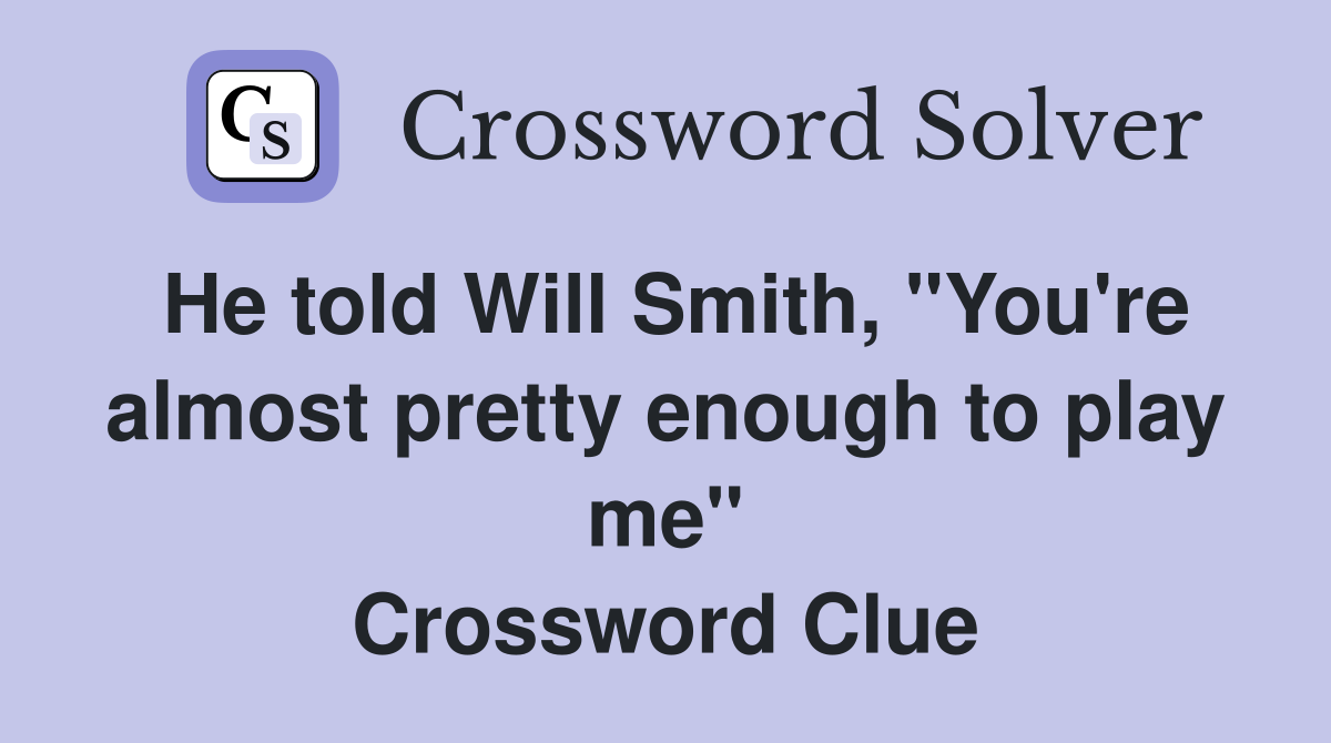 He told Will Smith, "You're almost pretty enough to play me" Crossword Clue