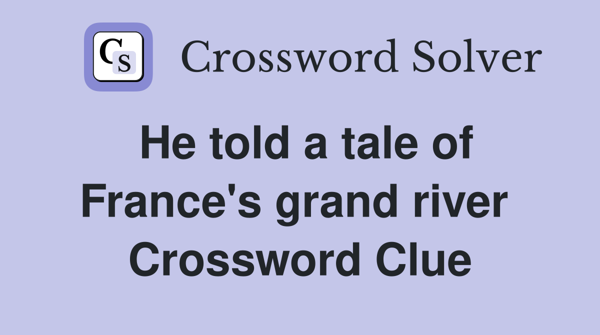 He told a tale of France's grand river  Crossword Clue