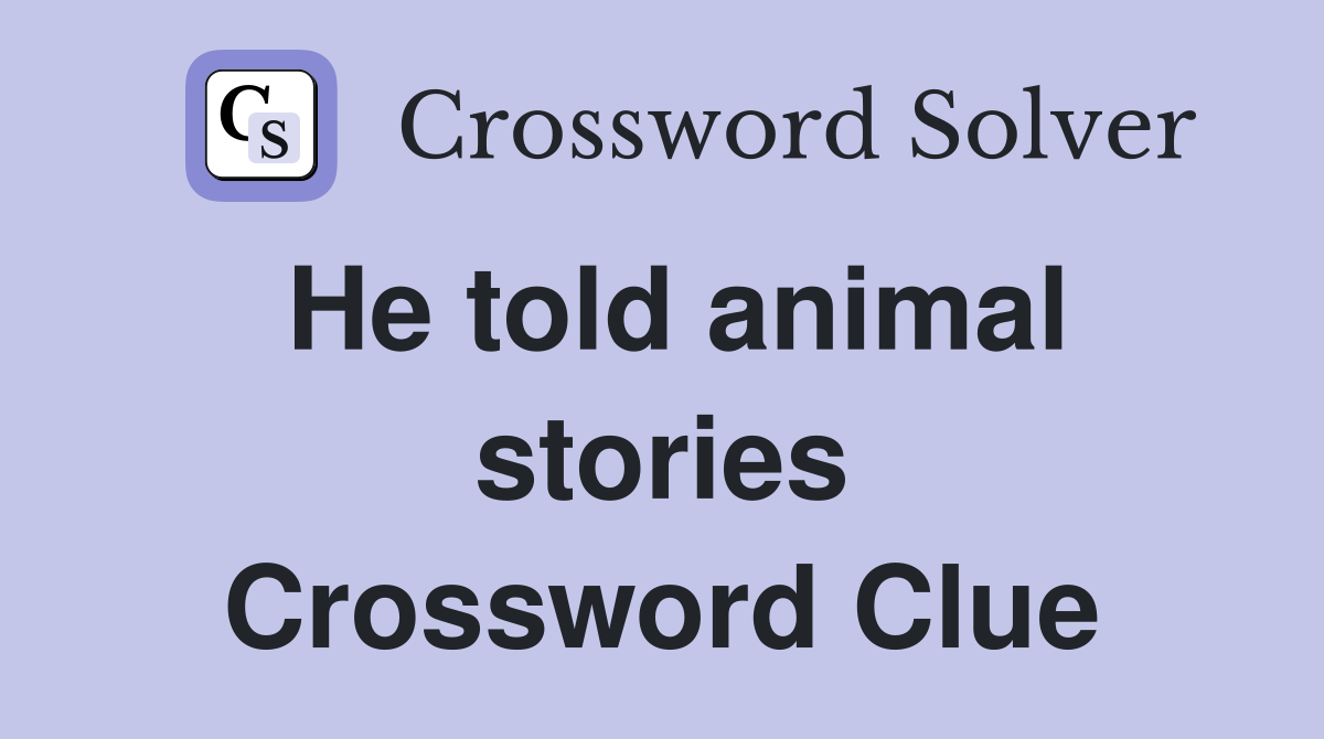 He told animal stories Crossword Clue