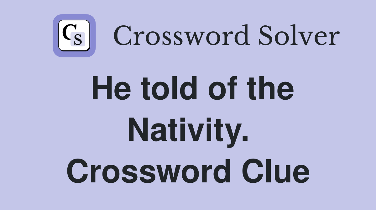 He told of the Nativity. Crossword Clue