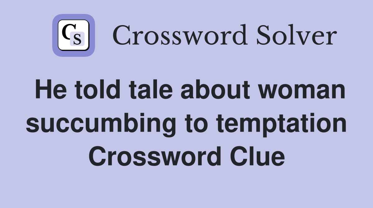 He told tale about woman succumbing to temptation Crossword Clue