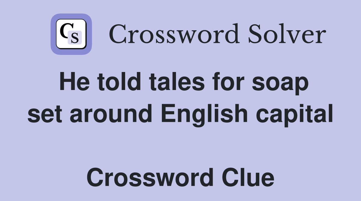 He told tales for soap set around English capital  Crossword Clue
