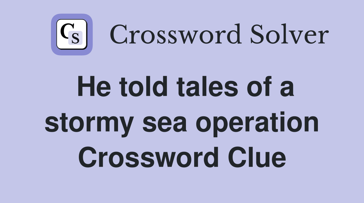 He told tales of a stormy sea operation Crossword Clue