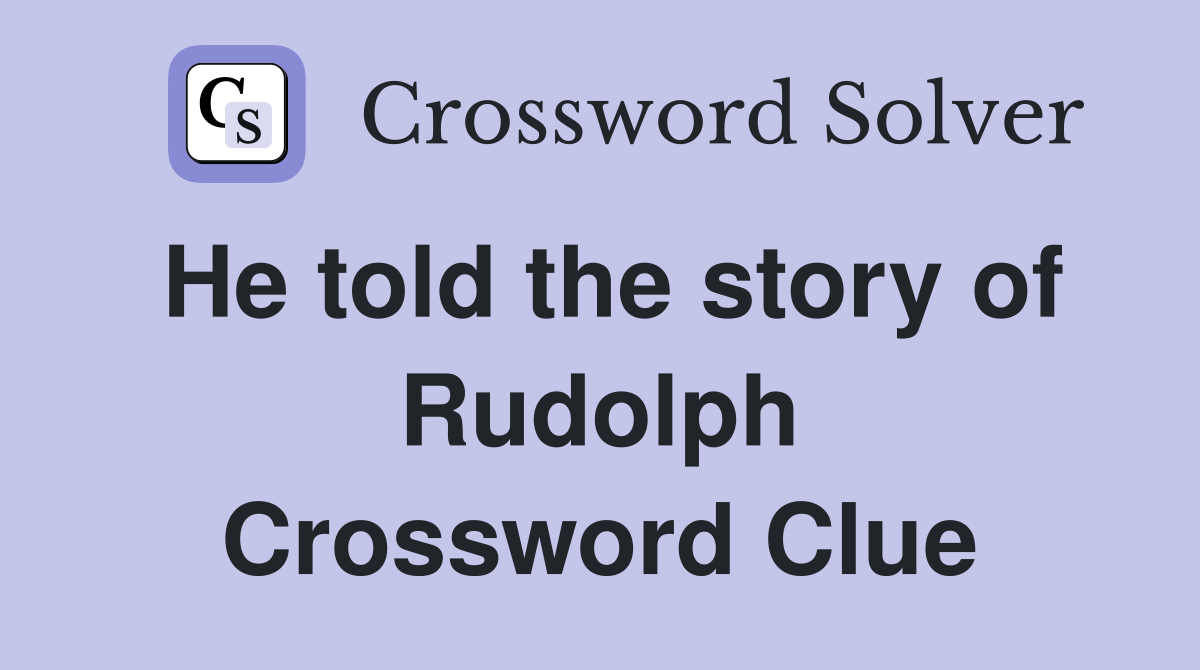 He told the story of Rudolph Crossword Clue