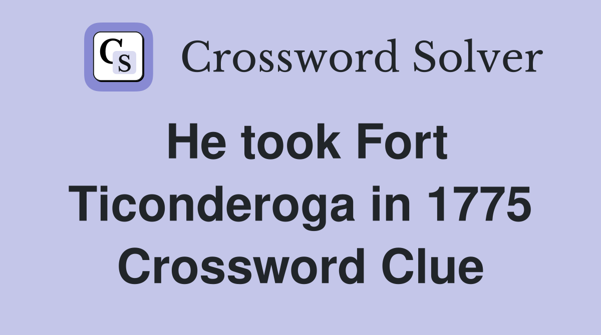 He took Fort Ticonderoga in 1775 Crossword Clue