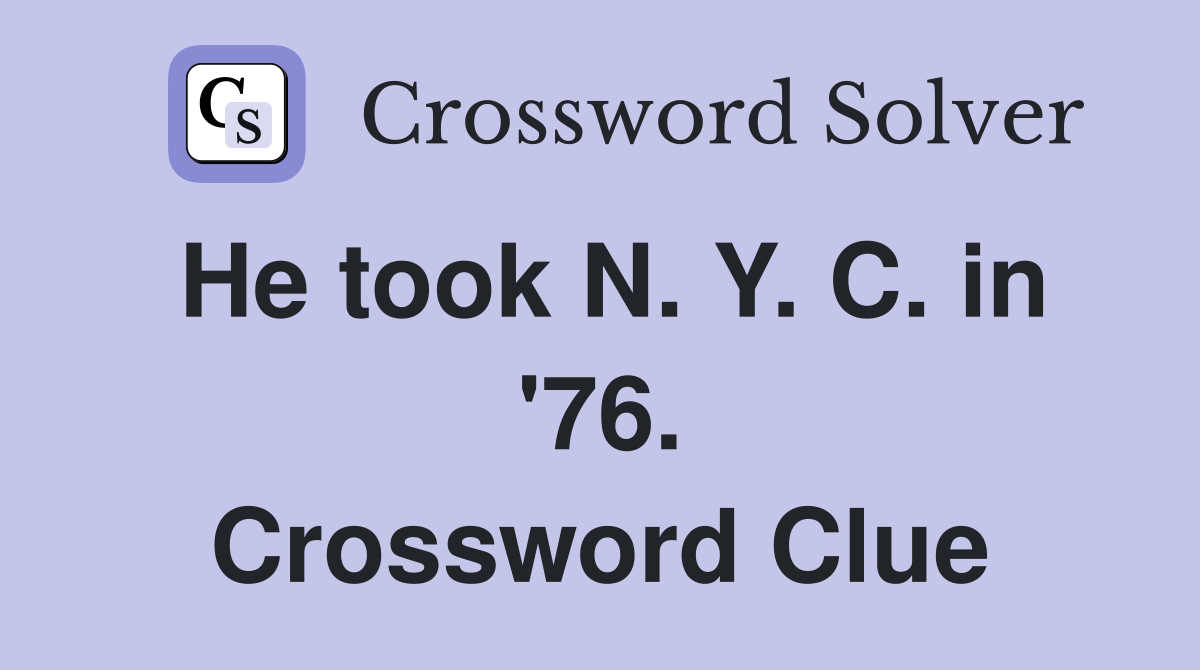He took N. Y. C. in '76. Crossword Clue