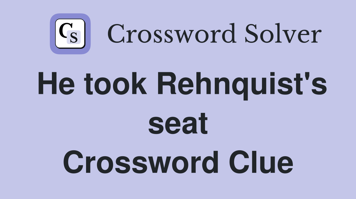 He took Rehnquist's seat Crossword Clue