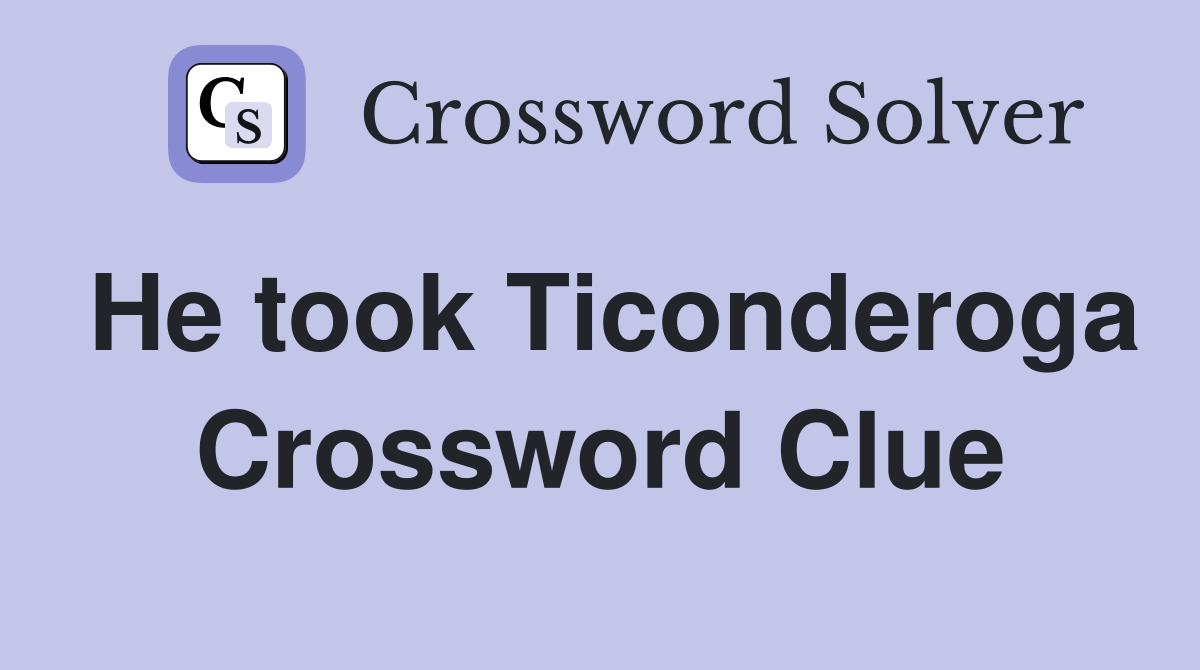 He took Ticonderoga Crossword Clue