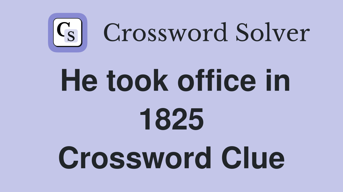 He took office in 1825 Crossword Clue