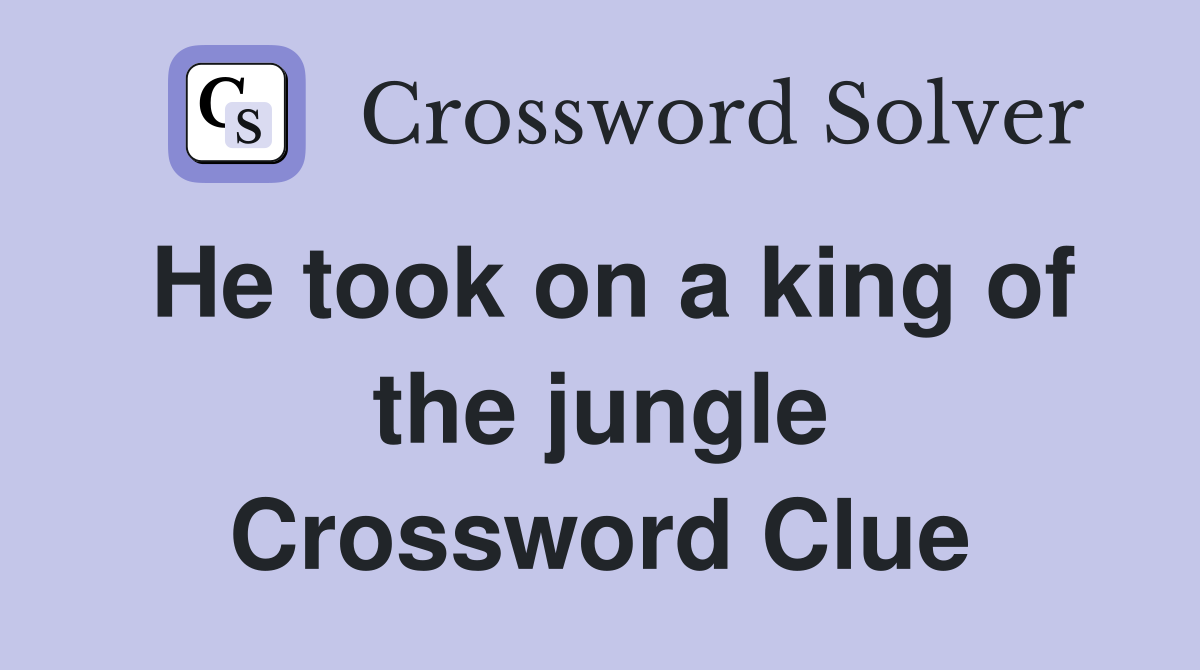 He took on a king of the jungle Crossword Clue