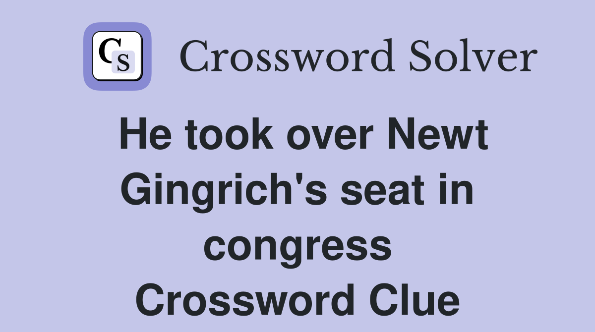 He took over Newt Gingrich's seat in congress Crossword Clue