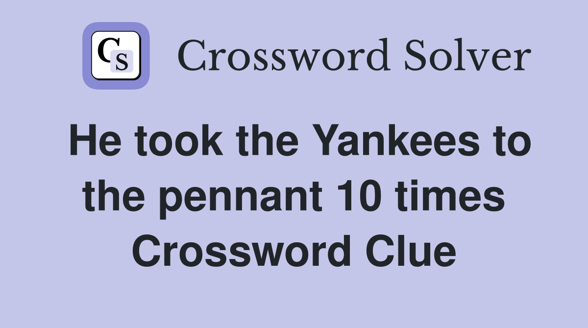 He took the Yankees to the pennant 10 times Crossword Clue