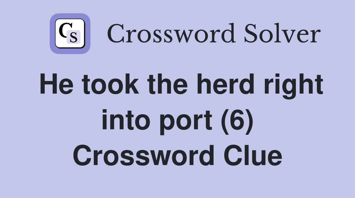 He took the herd right into port (6) Crossword Clue