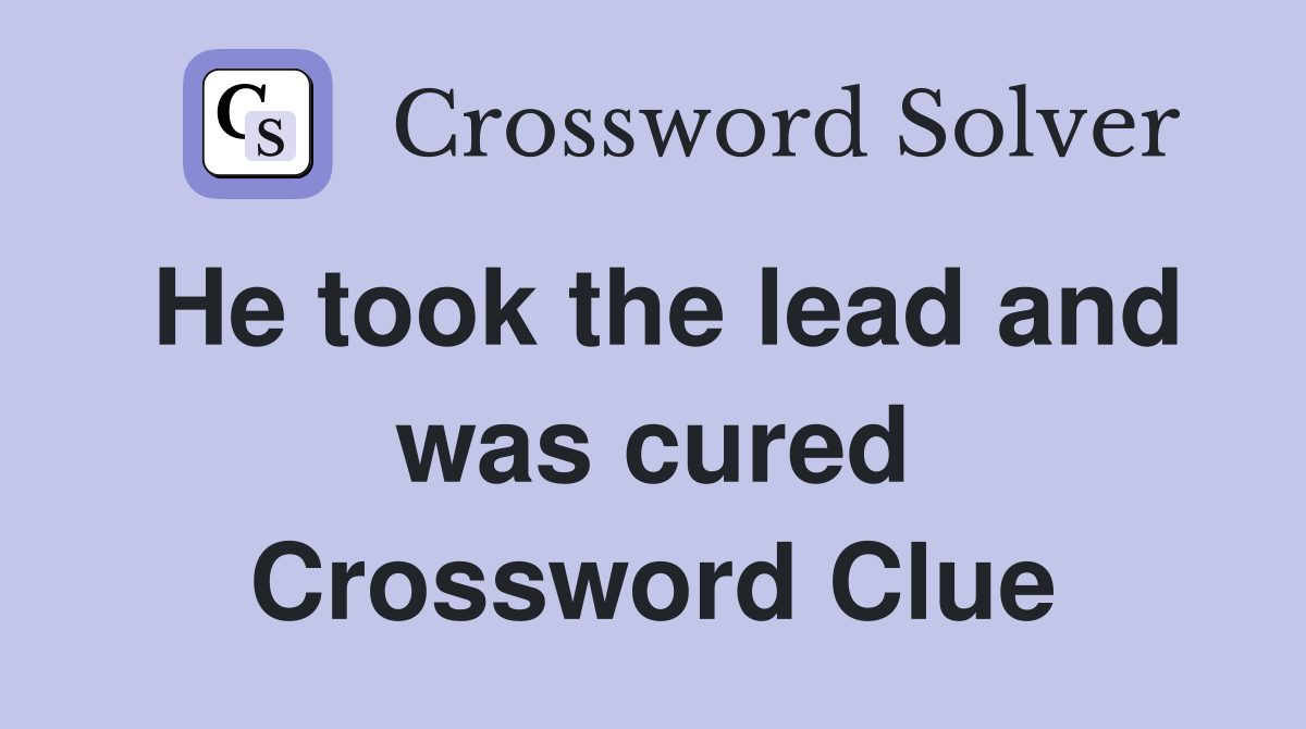 He took the lead and was cured Crossword Clue