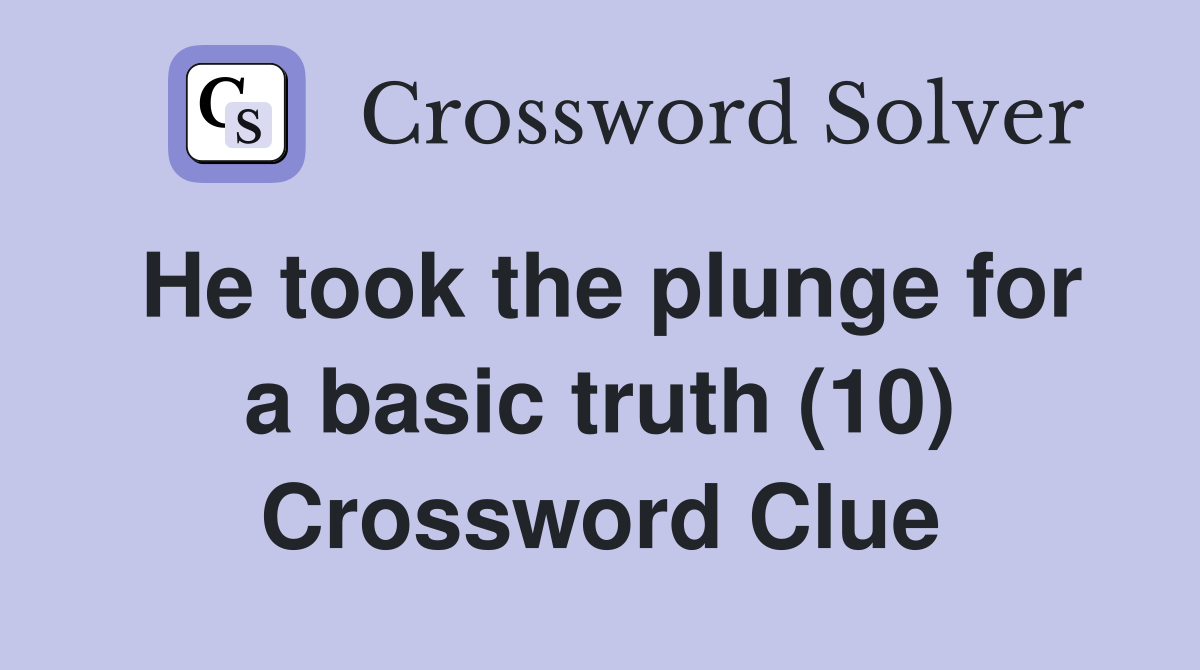 He took the plunge for a basic truth (10) Crossword Clue
