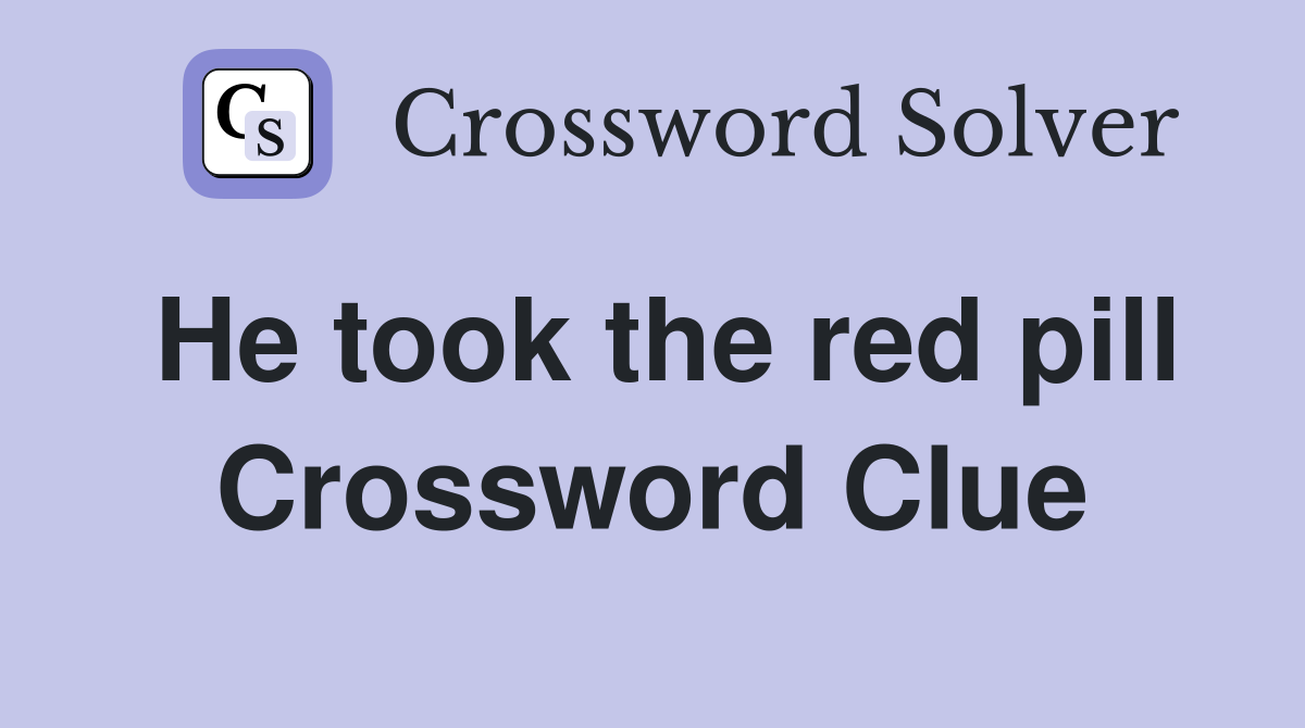 He took the red pill Crossword Clue