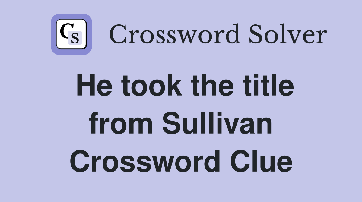 He took the title from Sullivan Crossword Clue