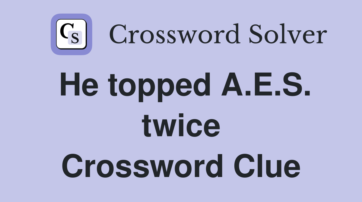 He topped A.E.S. twice Crossword Clue