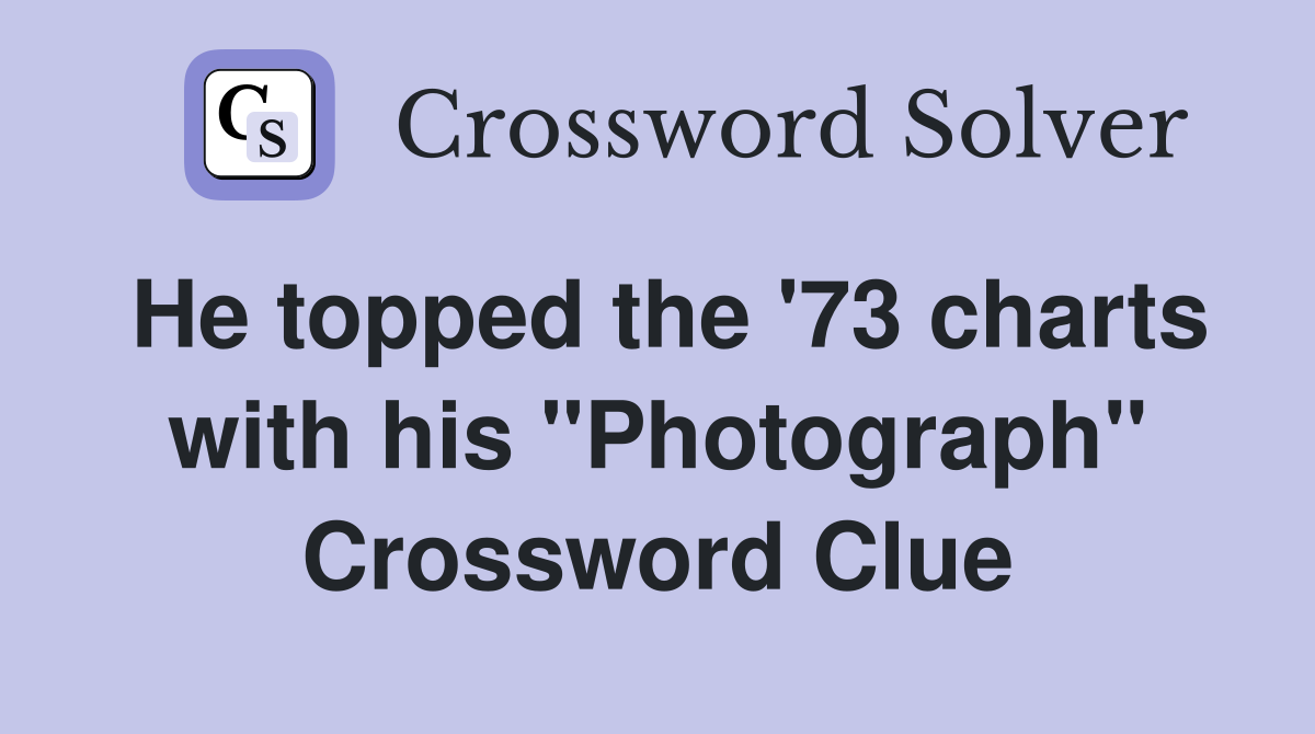 He topped the '73 charts with his "Photograph" Crossword Clue
