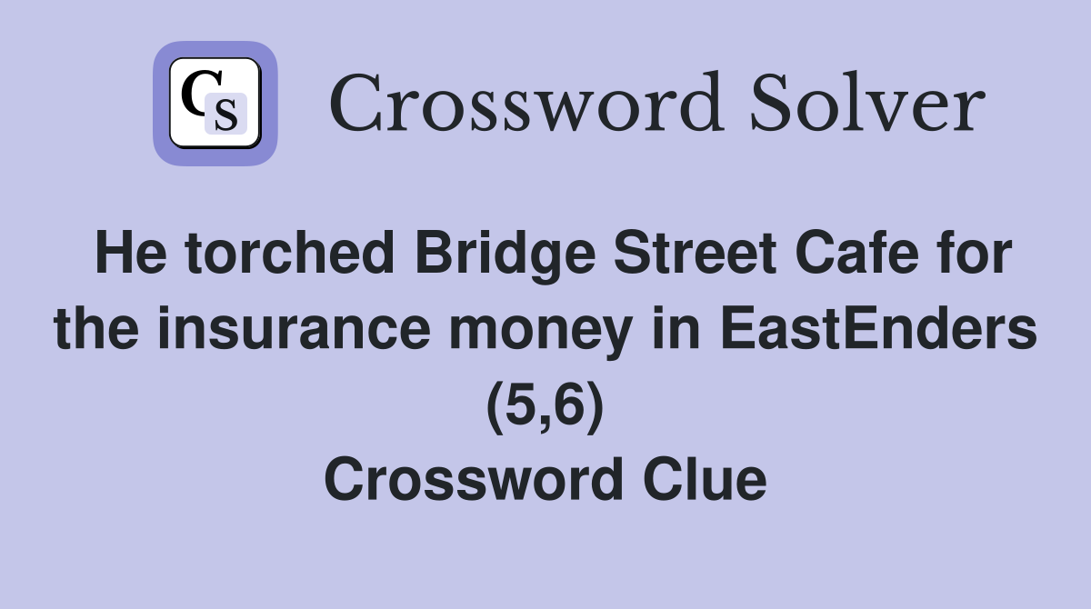 He torched Bridge Street Cafe for the insurance money in EastEnders (5,6) Crossword Clue