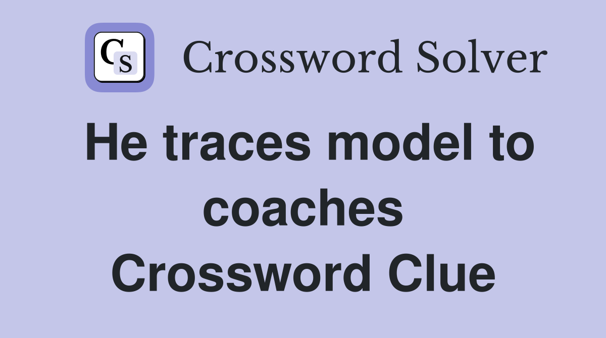 He traces model to coaches Crossword Clue