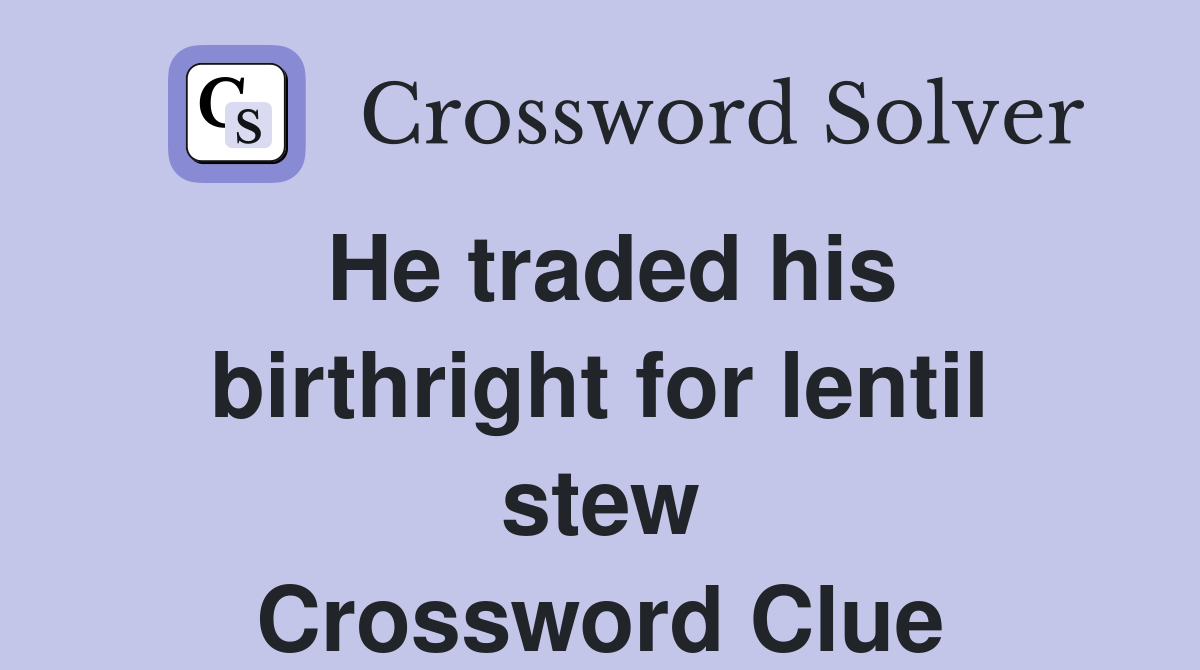 He traded his birthright for lentil stew Crossword Clue