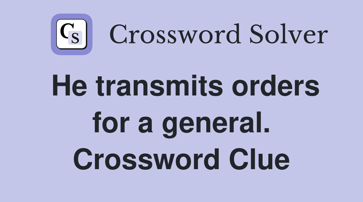 He transmits orders for a general. Crossword Clue