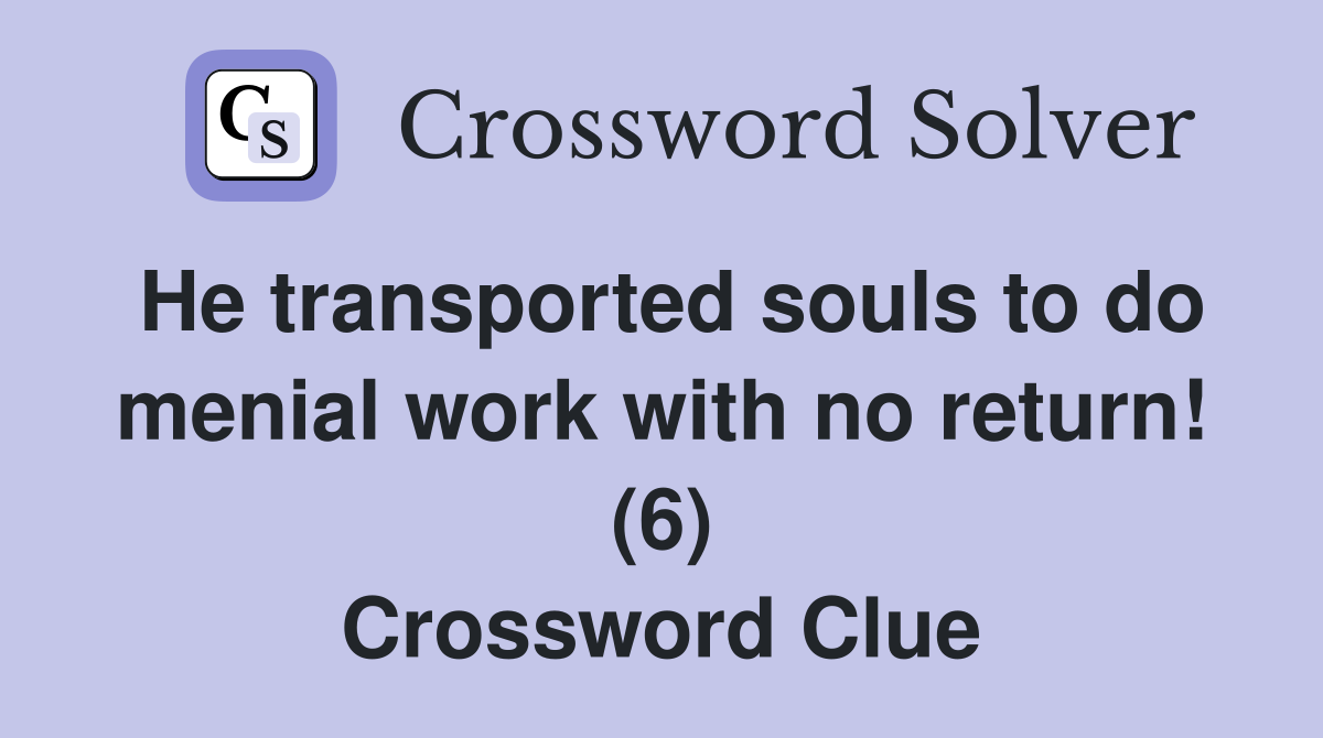 He transported souls to do menial work with no return! (6) Crossword Clue