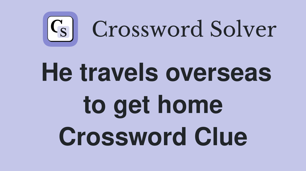 He travels overseas to get home Crossword Clue