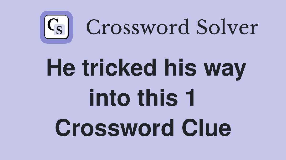 He tricked his way into this 1 Crossword Clue