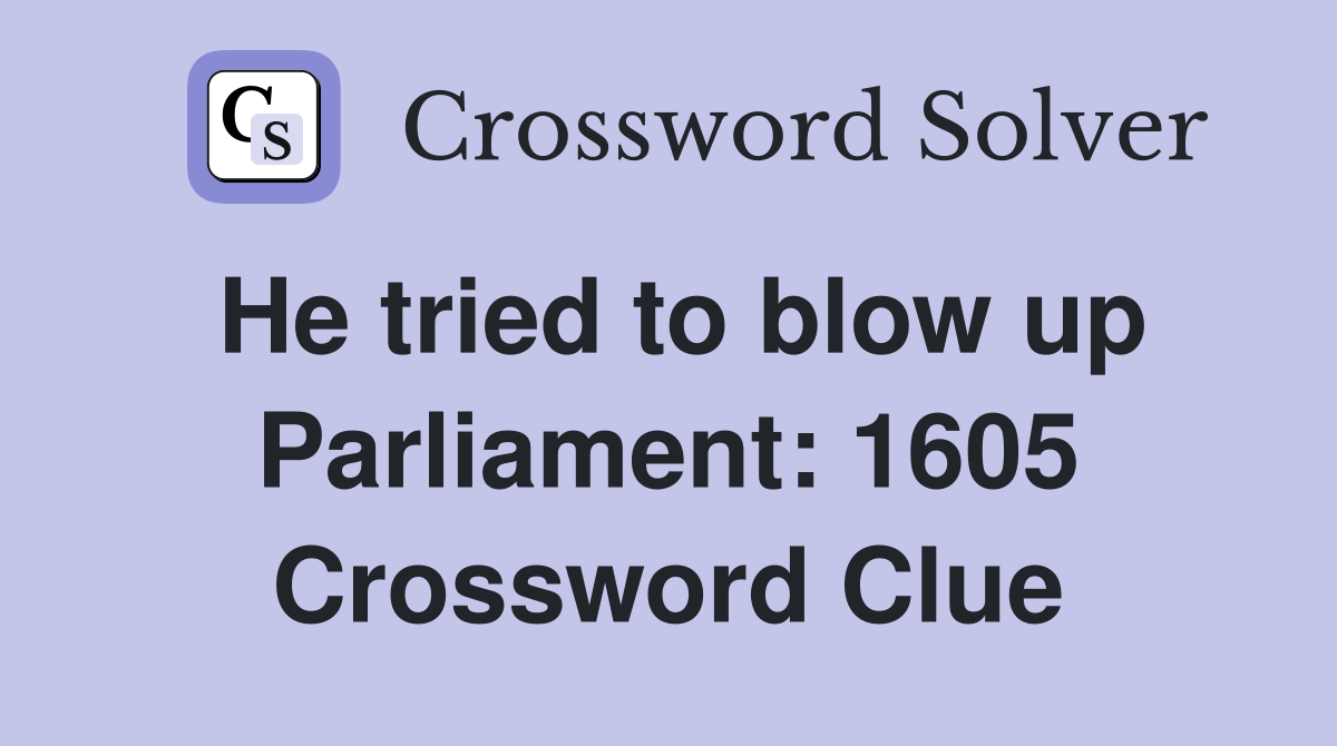 He tried to blow up Parliament: 1605 Crossword Clue
