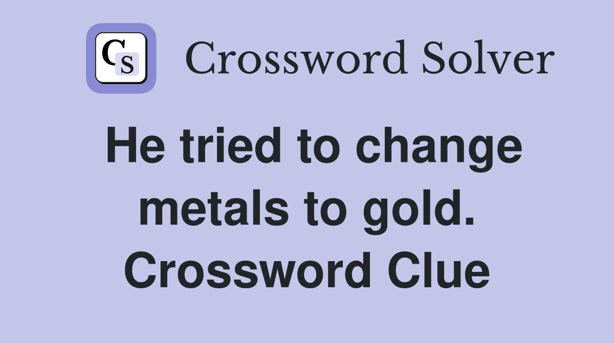 He tried to change metals to gold. Crossword Clue