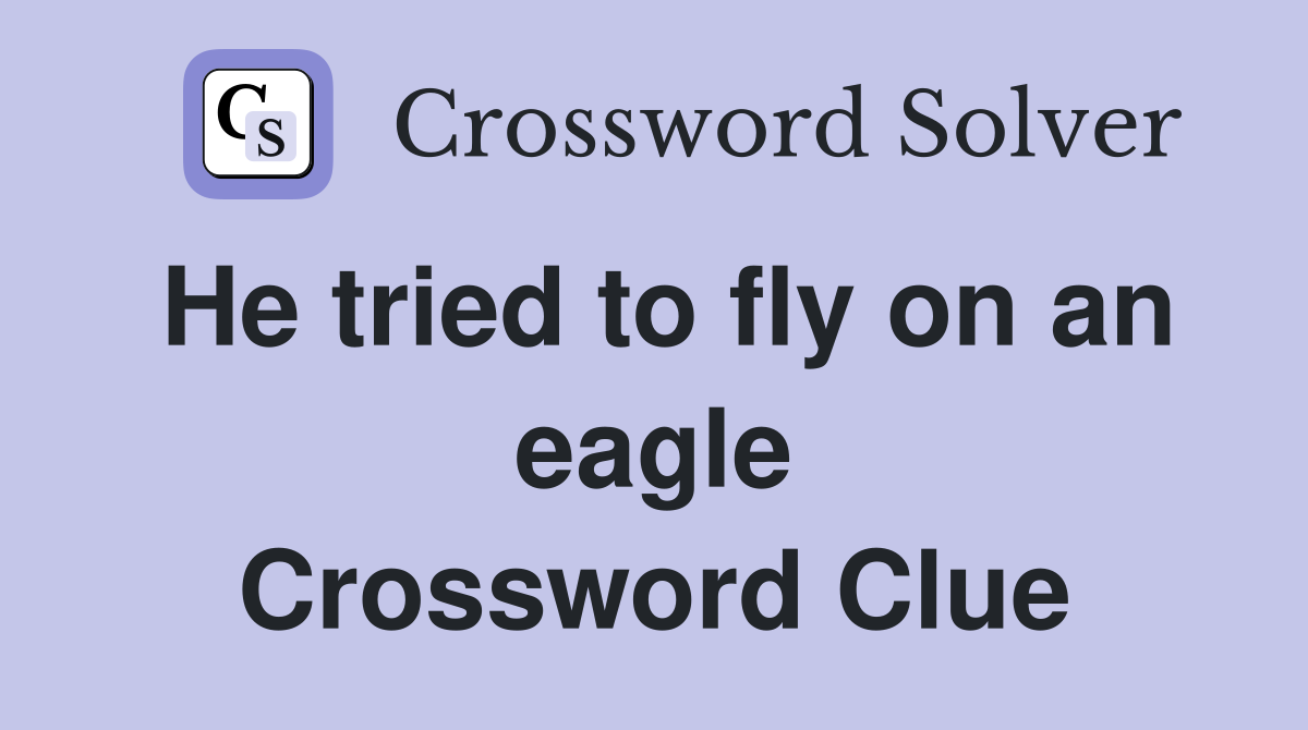 He tried to fly on an eagle Crossword Clue