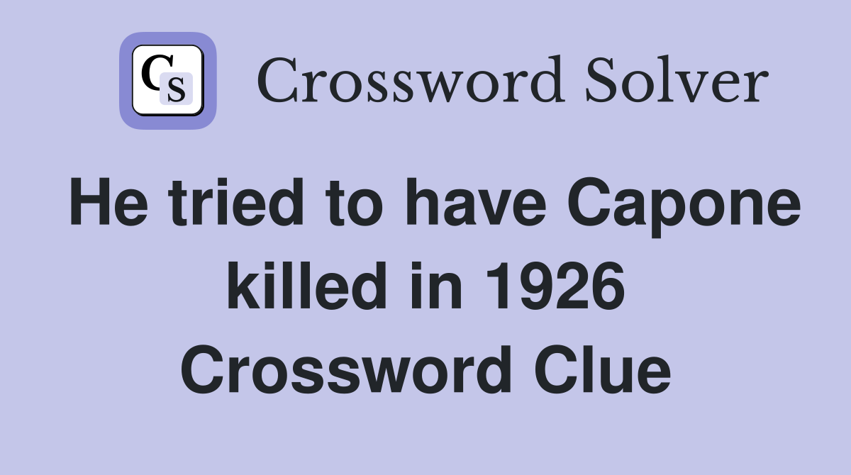 He tried to have Capone killed in 1926 Crossword Clue