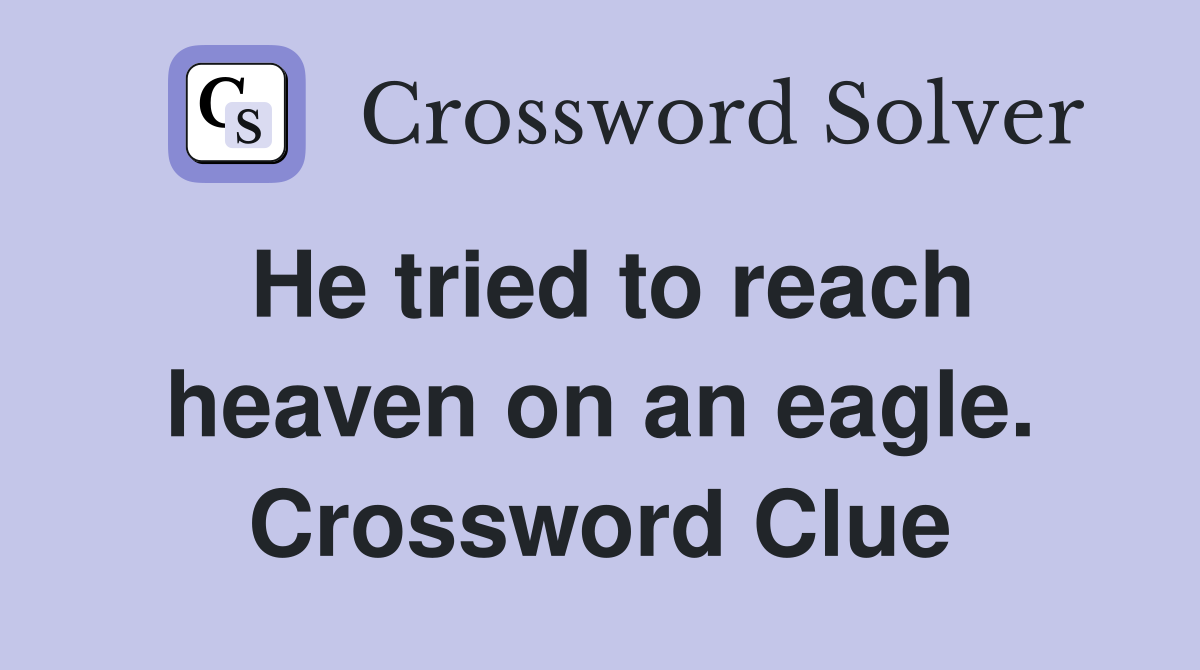 He tried to reach heaven on an eagle. Crossword Clue