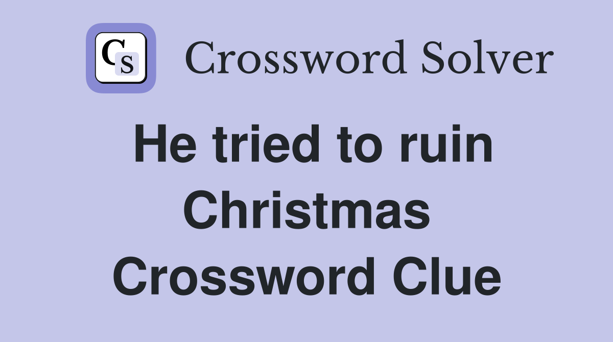 He tried to ruin Christmas Crossword Clue