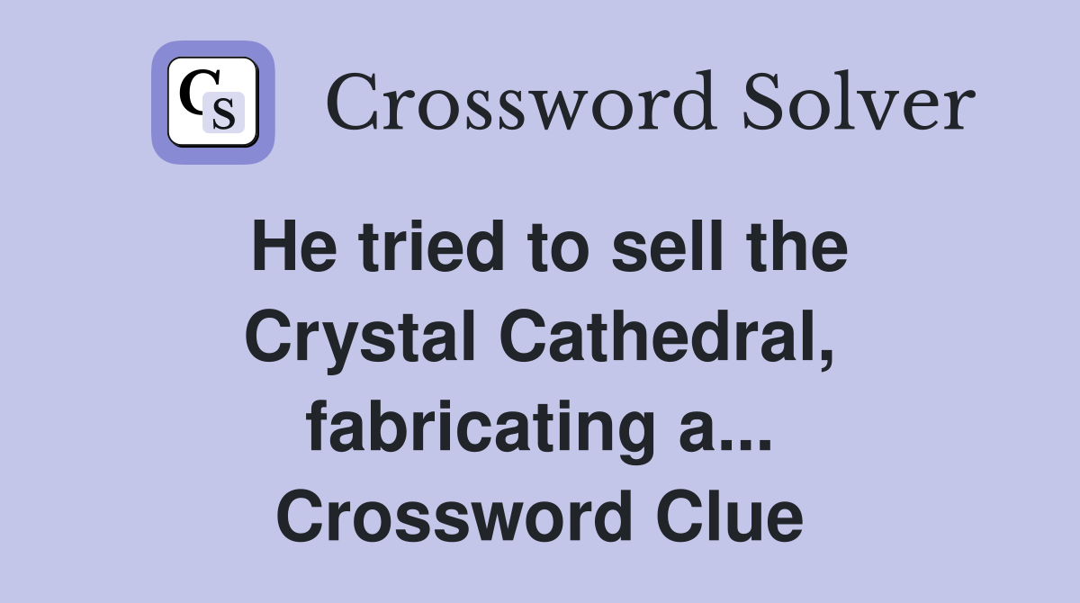 He tried to sell the Crystal Cathedral, fabricating a... Crossword Clue