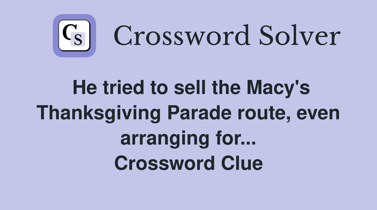 He tried to sell the Macy's Thanksgiving Parade route, even arranging for... Crossword Clue