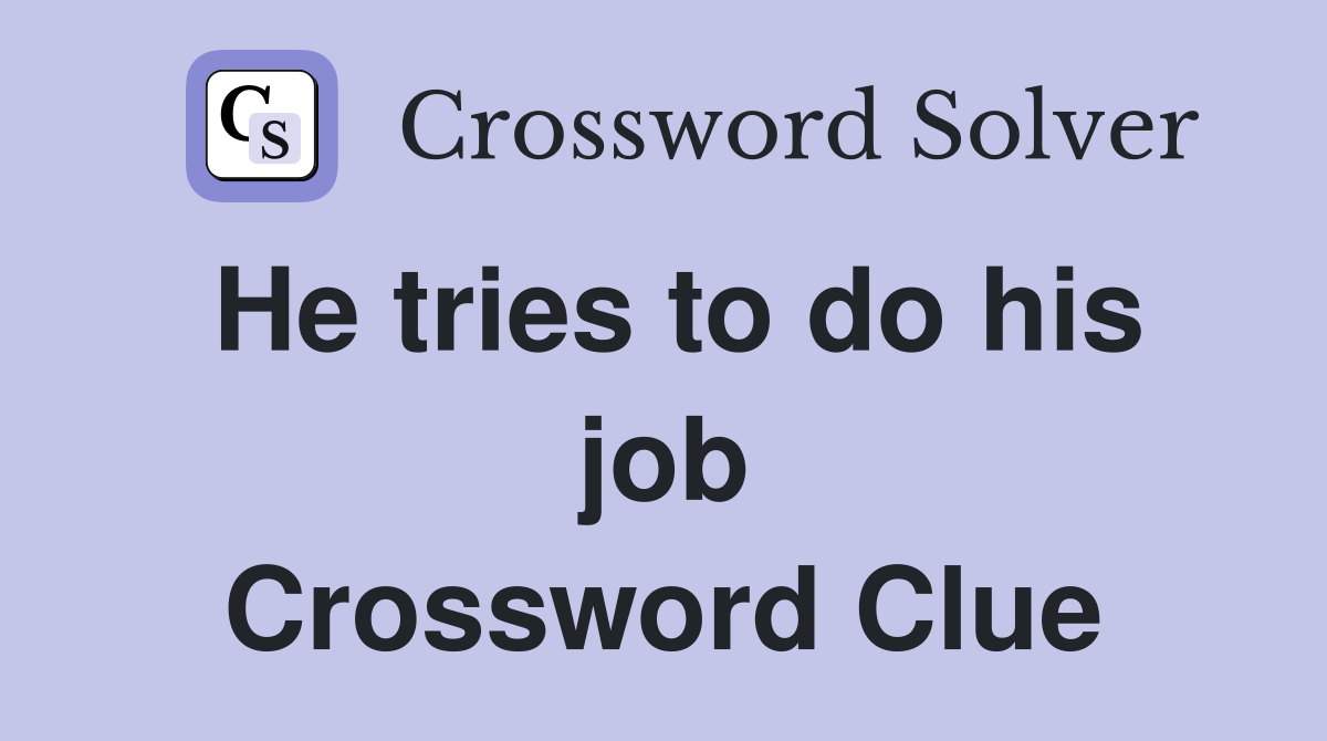 He tries to do his job Crossword Clue