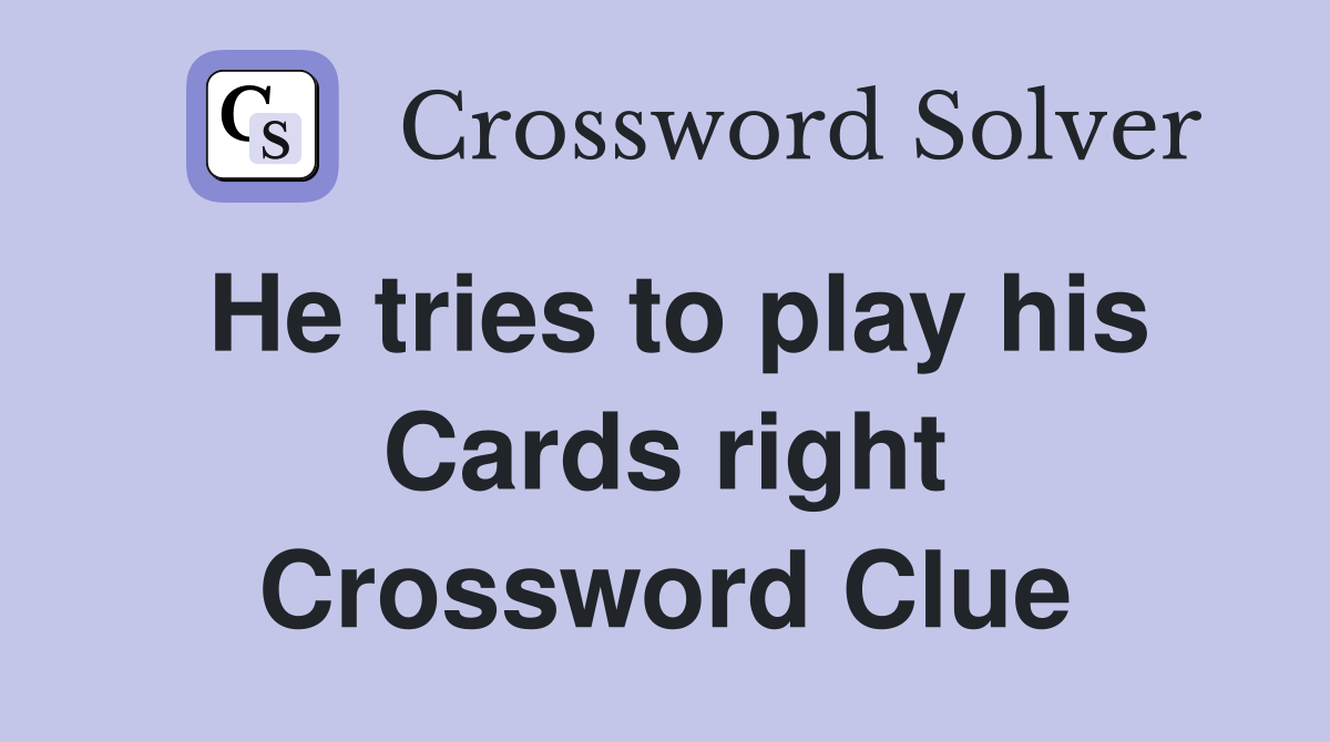 He tries to play his Cards right Crossword Clue
