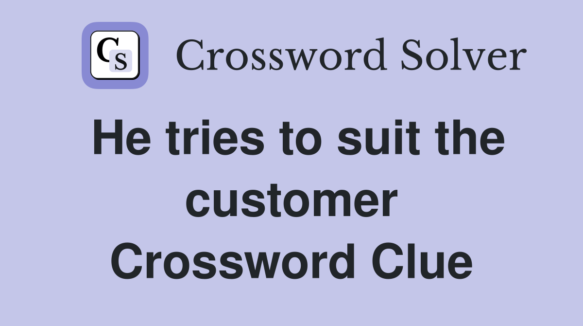He tries to suit the customer Crossword Clue