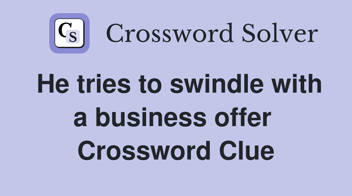 He tries to swindle with a business offer  Crossword Clue